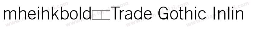 mheihkbold免费Trade Gothic Inline Bol字体转换